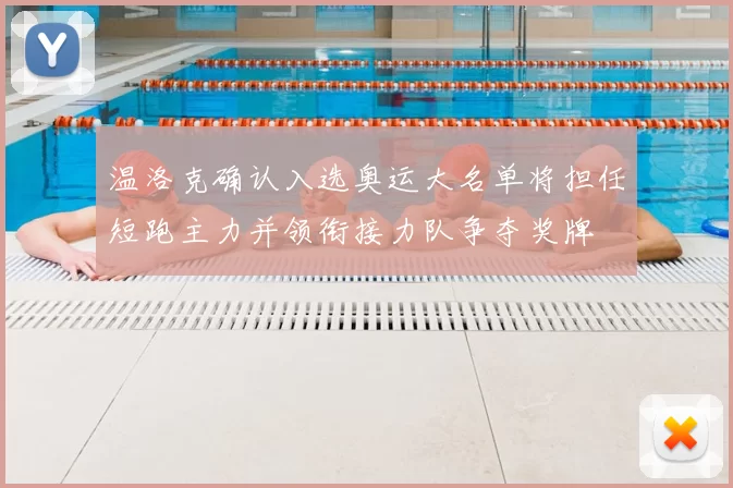 温洛克确认入选奥运大名单将担任短跑主力并领衔接力队争夺奖牌