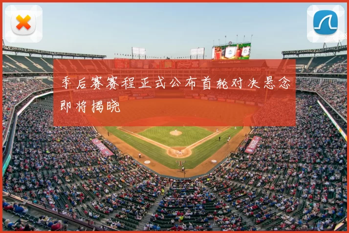 季后赛赛程正式公布首轮对决悬念即将揭晓