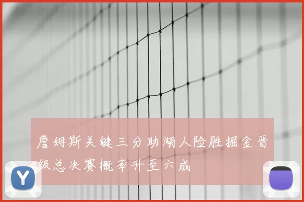 詹姆斯关键三分助湖人险胜掘金晋级总决赛概率升至六成