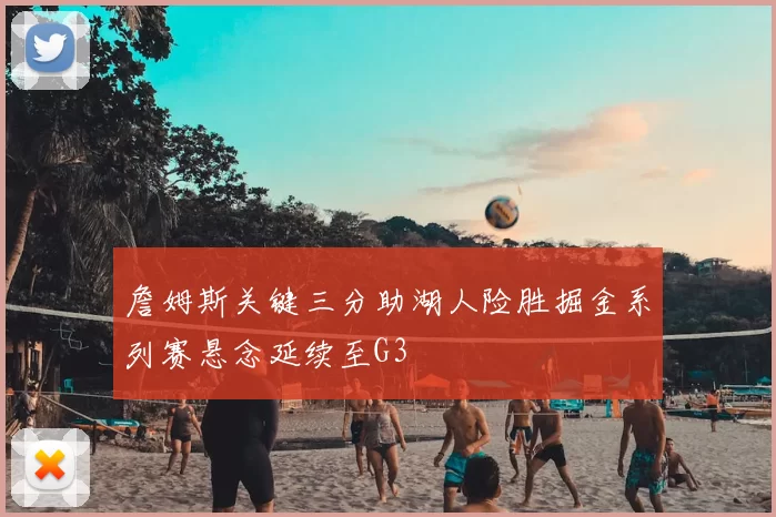 詹姆斯关键三分助湖人险胜掘金系列赛悬念延续至G3