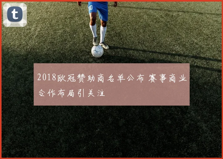 2018欧冠赞助商名单公布 赛事商业合作布局引关注